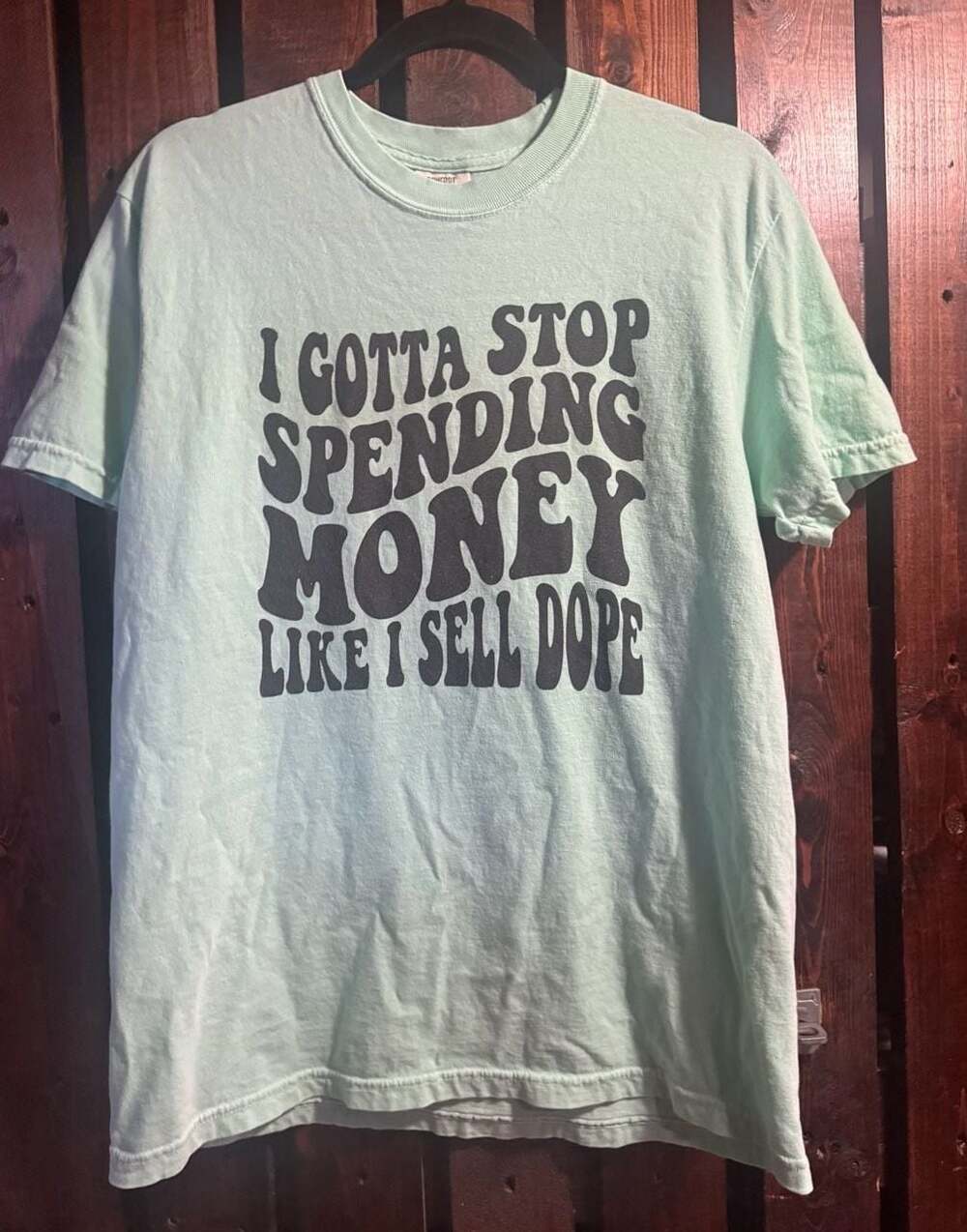 Comfort Colors I Gotta Stop Spending Money Like I Sell Dope T-Shirt Medium